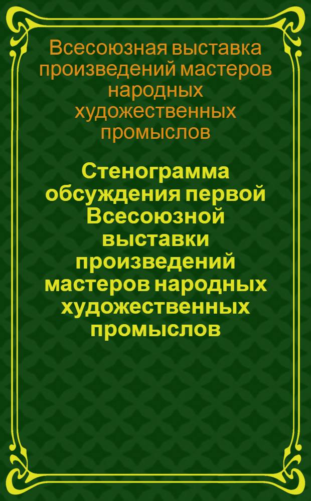 Стенограмма обсуждения первой Всесоюзной выставки произведений мастеров народных художественных промыслов, организованной согласно Постановлению ЦК КПСС "О народных художественных промыслах" в 1979-1980 гг.