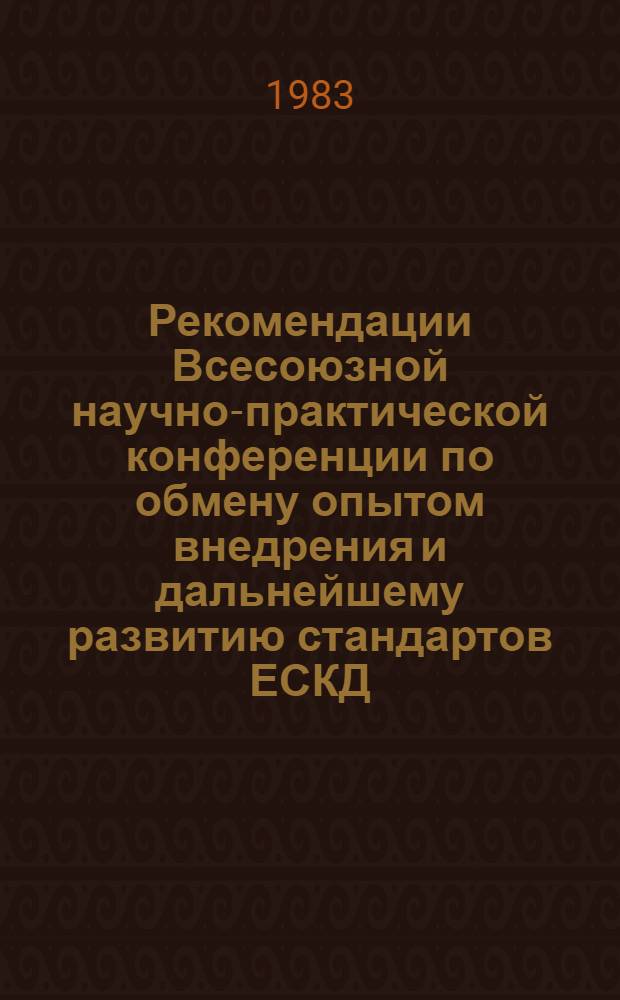Рекомендации Всесоюзной научно-практической конференции по обмену опытом внедрения и дальнейшему развитию стандартов ЕСКД (ВДНХ, 25-27 мая 1983 г.)