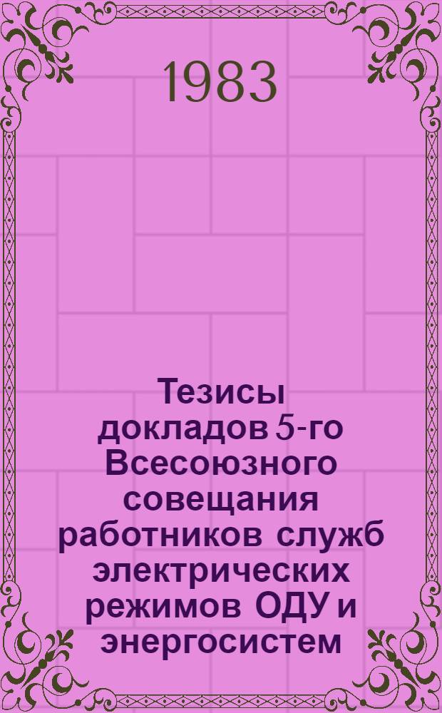 Тезисы докладов 5-го Всесоюзного совещания работников служб электрических режимов ОДУ и энергосистем