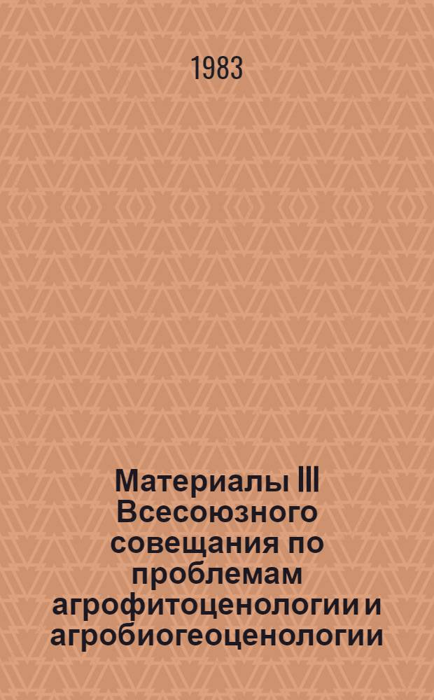 Материалы III Всесоюзного совещания по проблемам агрофитоценологии и агробиогеоценологии