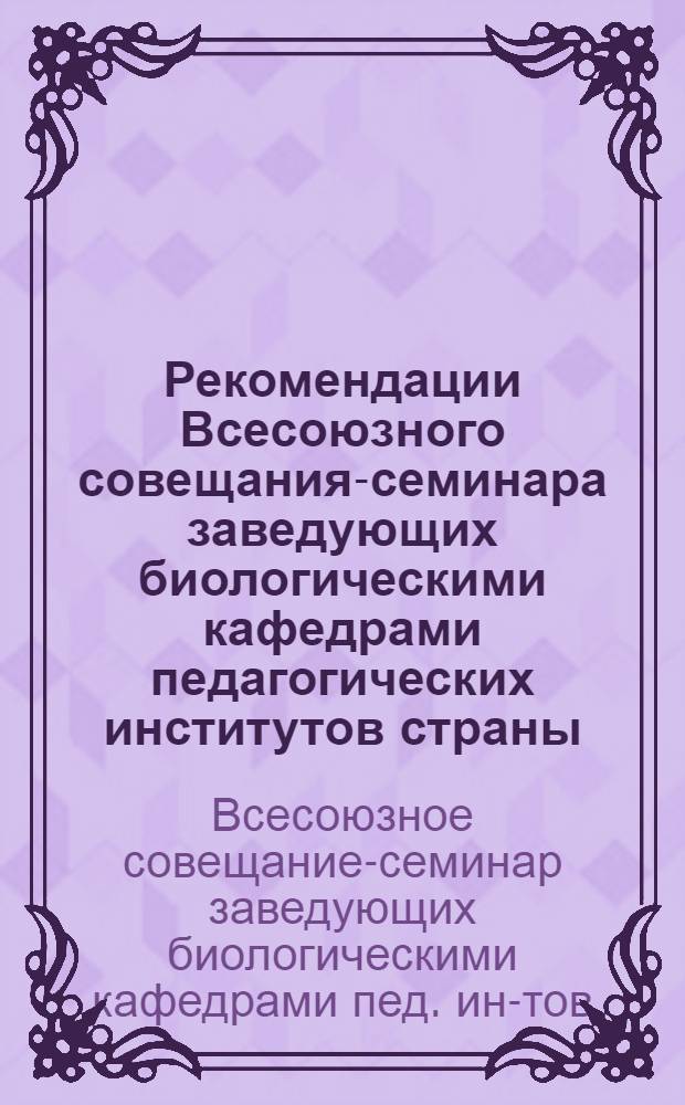 Рекомендации Всесоюзного совещания-семинара заведующих биологическими кафедрами педагогических институтов страны, [Мелитополь, сентябрь 1983 г.]