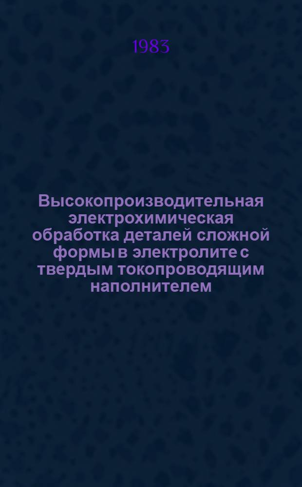 Высокопроизводительная электрохимическая обработка деталей сложной формы в электролите с твердым токопроводящим наполнителем : Автореф. дис. на соиск. учен. степ. к. т. н