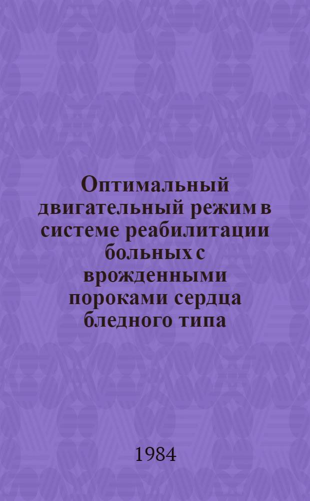 Оптимальный двигательный режим в системе реабилитации больных с врожденными пороками сердца бледного типа : Автореф. дис. на соиск. учен. степ. канд. мед. наук : (14.00.27)