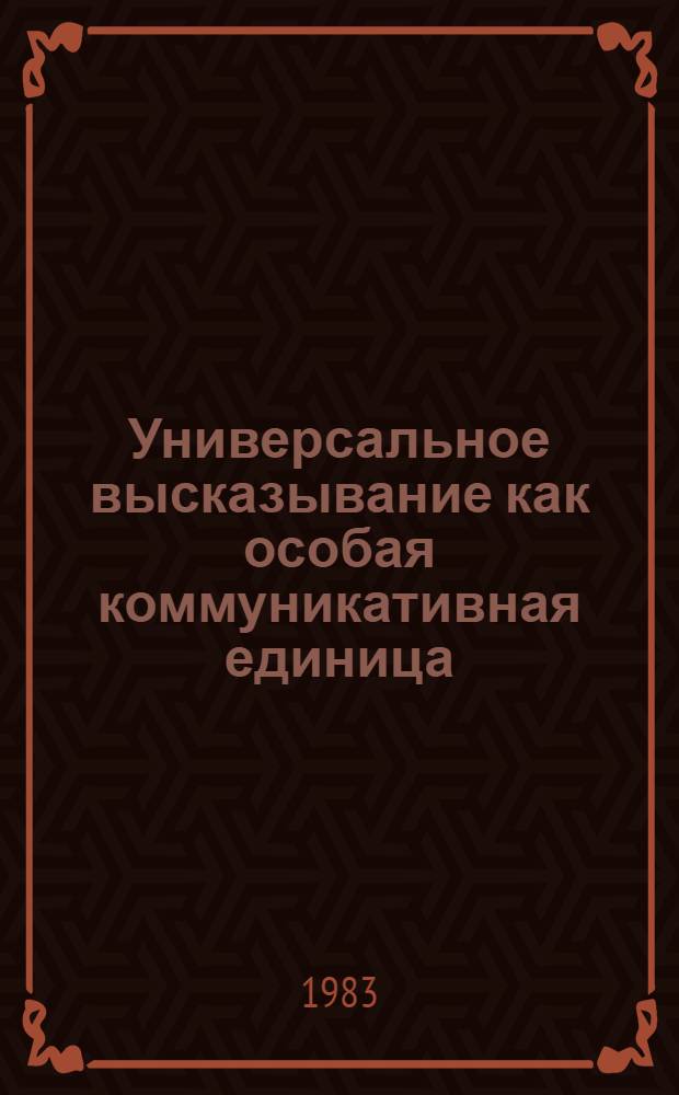 Универсальное высказывание как особая коммуникативная единица : (На прим. публицистики) : Автореф. дис. на соиск. учен. степ. канд. филол. наук : (10.01.10)