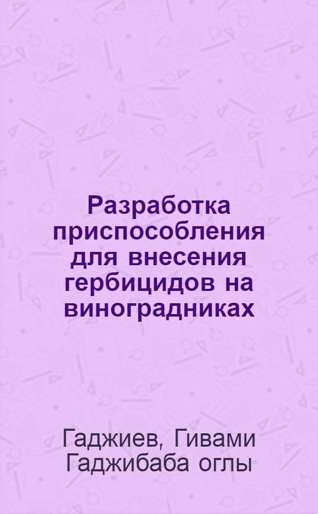Разработка приспособления для внесения гербицидов на виноградниках : Автореф. дис. на соиск. учен. степ. к. т. н