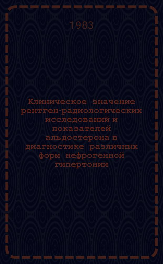 Клиническое значение рентген-радиологических исследований и показателей альдостерона в диагностике различных форм нефрогенной гипертонии : Автореф. дис. на соиск. учен. степ. канд. мед. наук : (14.00.19; 14.00.40)
