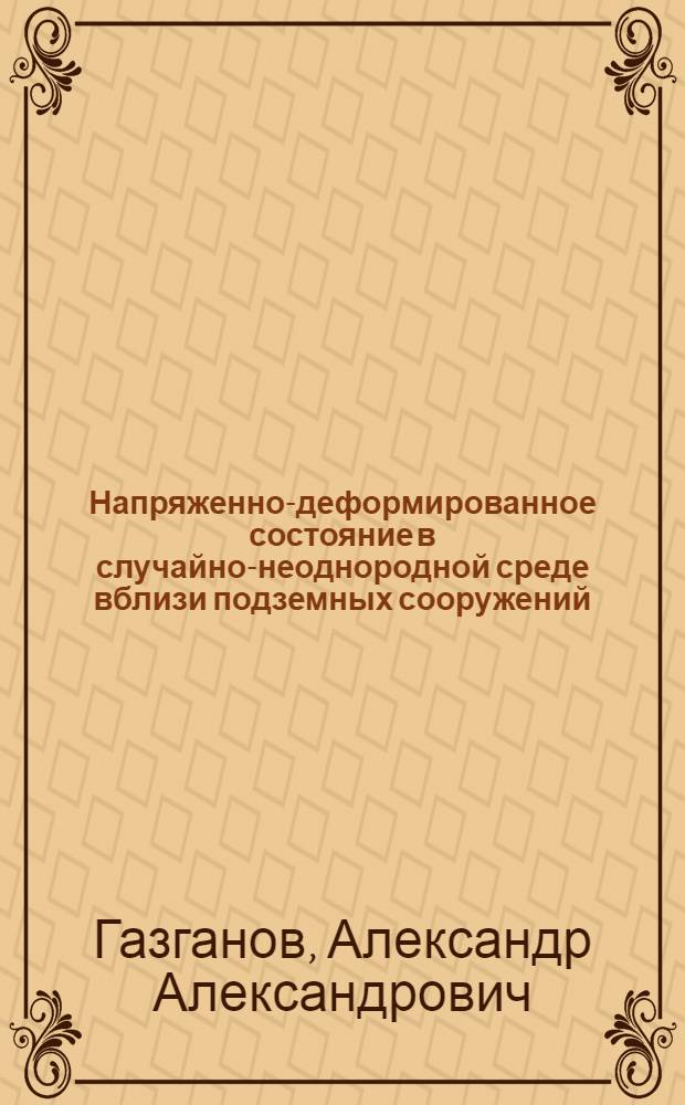 Напряженно-деформированное состояние в случайно-неоднородной среде вблизи подземных сооружений : Автореф. дис. на соиск. учен. степ. канд. техн. наук : (01.02.03)