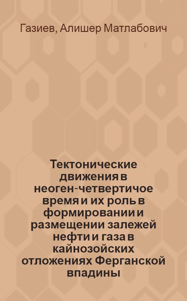 Тектонические движения в неоген-четвертичое время и их роль в формировании и размещении залежей нефти и газа в кайнозойских отложениях Ферганской впадины : Автореф. дис. на соиск. учен. степ. канд. геол.-минерал. наук