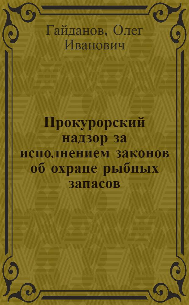 Прокурорский надзор за исполнением законов об охране рыбных запасов : Автореф. дис. на соиск. учен. степ. к. ю. н