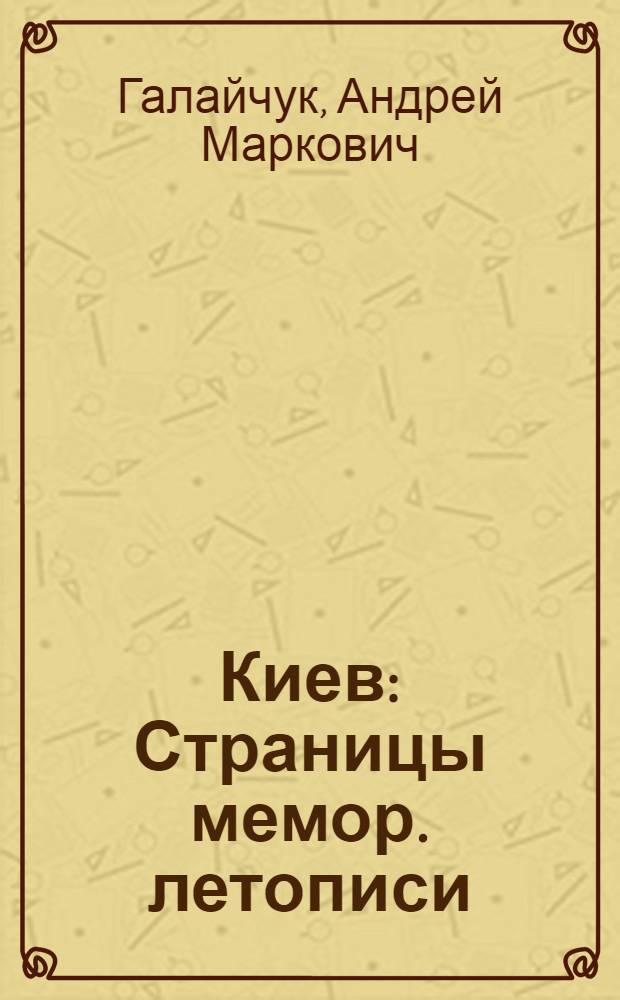Киев : Страницы мемор. летописи : Фотопутеводитель-справочник
