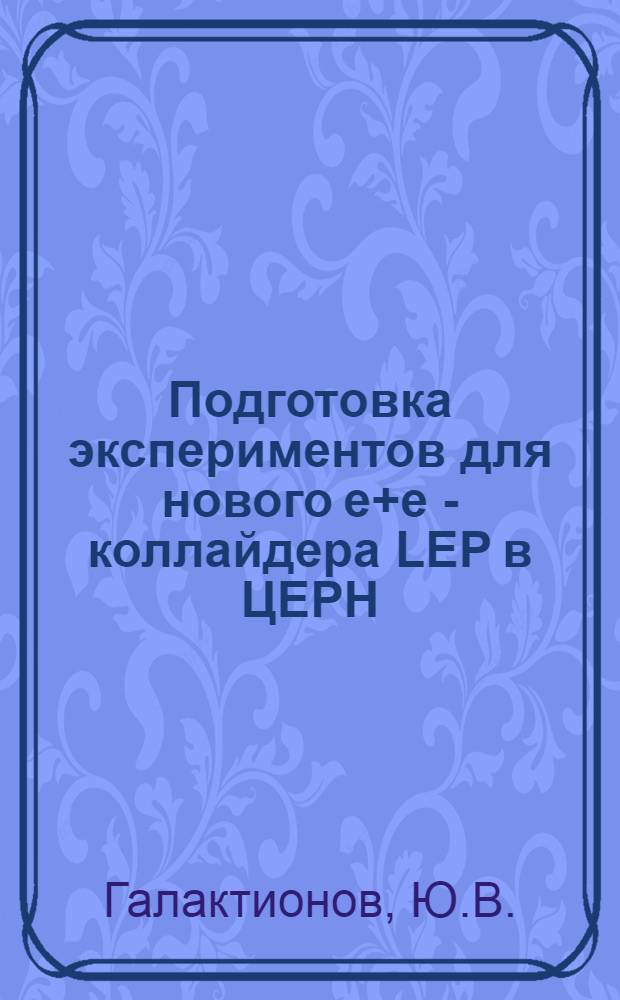 Подготовка экспериментов для нового e+e - коллайдера LEP в ЦЕРН