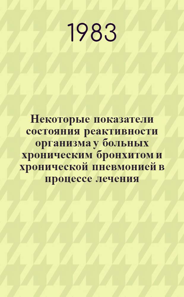 Некоторые показатели состояния реактивности организма у больных хроническим бронхитом и хронической пневмонией в процессе лечения : Автореф. дис. на соиск. учен. степ. канд. мед. наук : (14.00.05)
