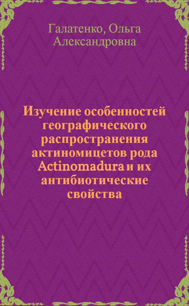 Изучение особенностей географического распространения актиномицетов рода Actinomadura и их антибиотические свойства : Автореф. дис. на соиск. учен. степ. к. б. н