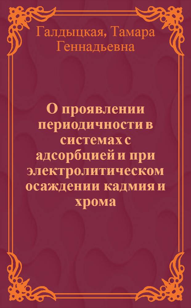 О проявлении периодичности в системах с адсорбцией и при электролитическом осаждении кадмия и хрома : Автореф. дис. на соиск. учен. степ. канд. хим. наук : (02.00.04)