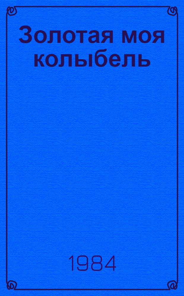 Золотая моя колыбель : Рассказы и повесть