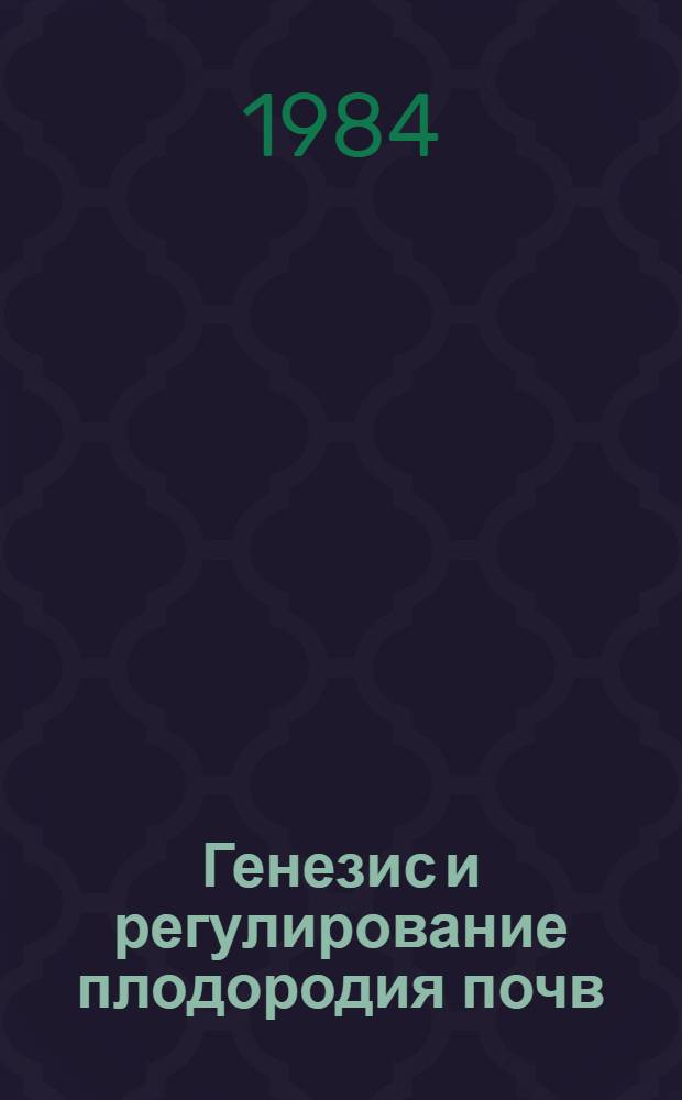 Генезис и регулирование плодородия почв : Сб. науч. тр