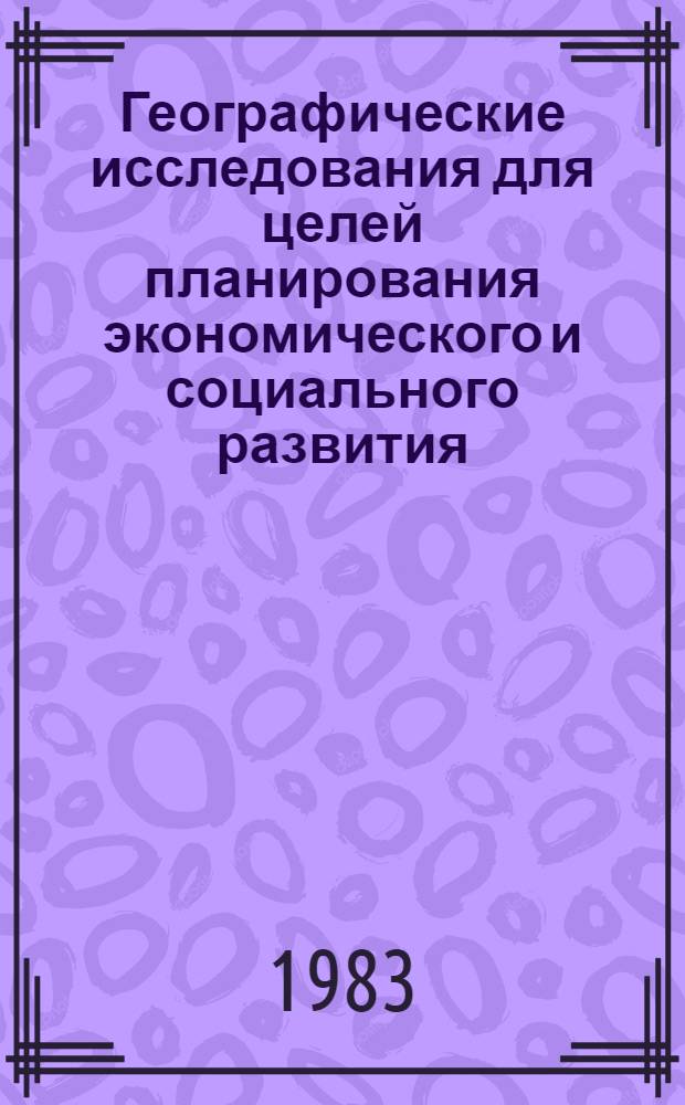 Географические исследования для целей планирования экономического и социального развития : Сб. науч. тр
