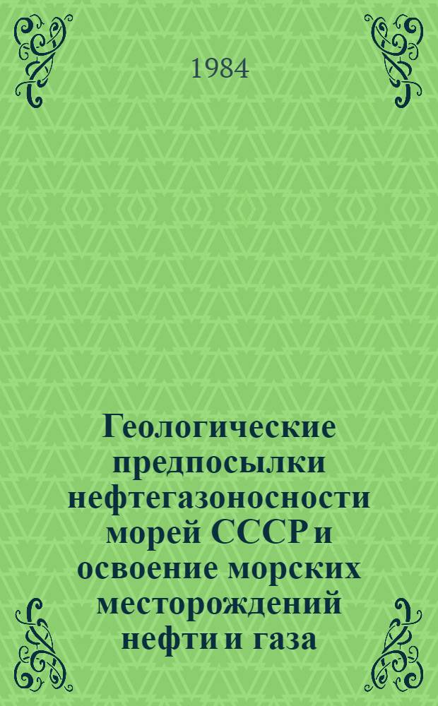 Геологические предпосылки нефтегазоносности морей СССР и освоение морских месторождений нефти и газа : Сб. науч. тр