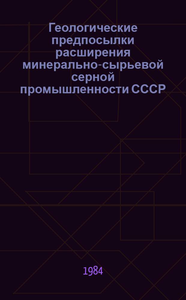 Геологические предпосылки расширения минерально-сырьевой серной промышленности СССР : (Самородная сера)