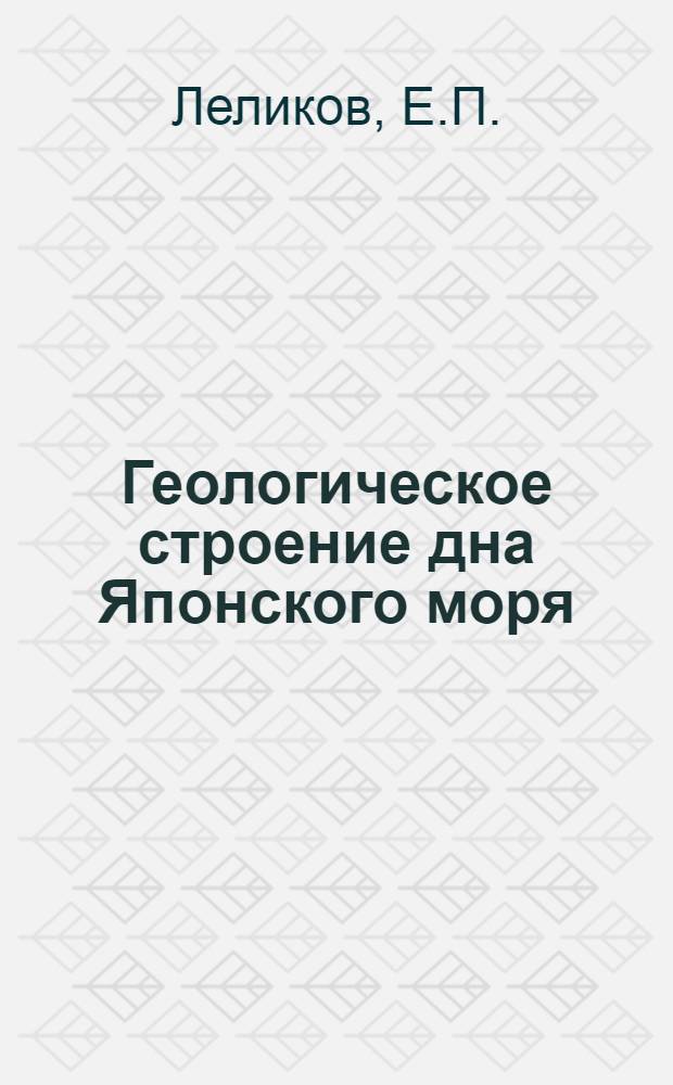 Геологическое строение дна Японского моря : Интрузив. образования, тектоника, история геол. развития и полез. ископаемых : Препринт