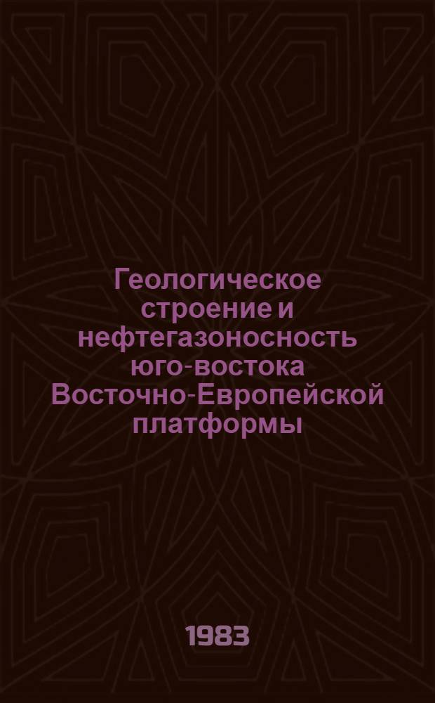 Геологическое строение и нефтегазоносность юго-востока Восточно-Европейской платформы : Сб. науч. тр
