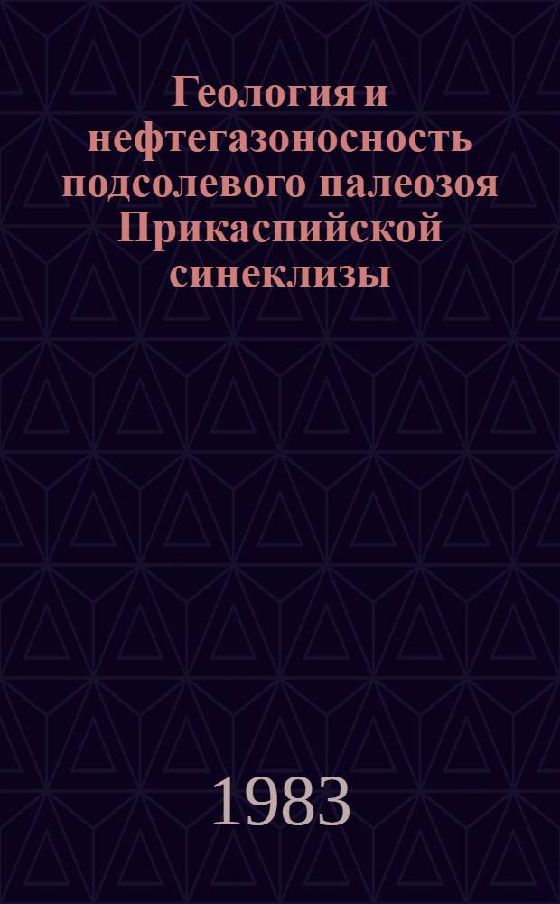 Геология и нефтегазоносность подсолевого палеозоя Прикаспийской синеклизы : Сб. статей
