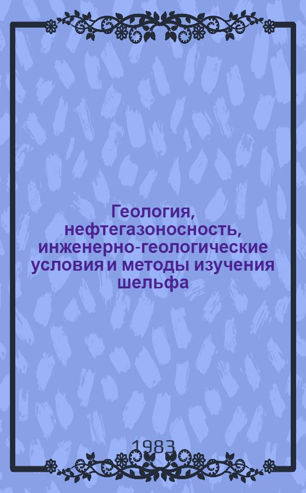 Геология, нефтегазоносность, инженерно-геологические условия и методы изучения шельфа : Сб. науч. тр