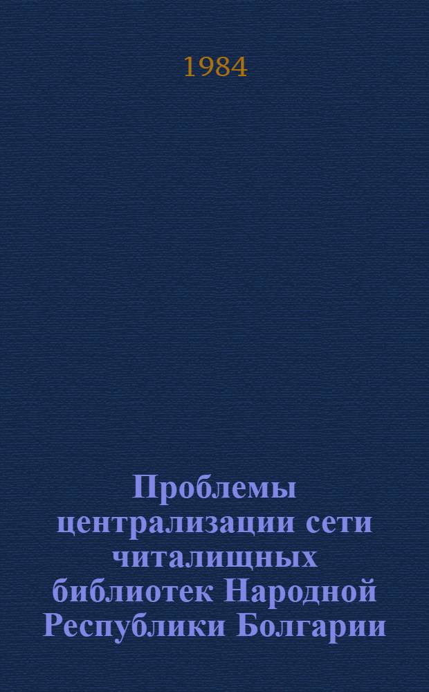 Проблемы централизации сети читалищных библиотек Народной Республики Болгарии : Автореф. дис. на соиск. учен. степ. к. п. н