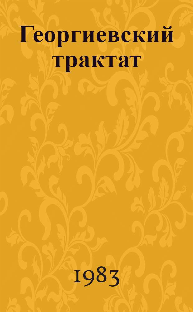 Георгиевский трактат : Договор 1783 г. о вступлении Вост. Грузии под покровительство России
