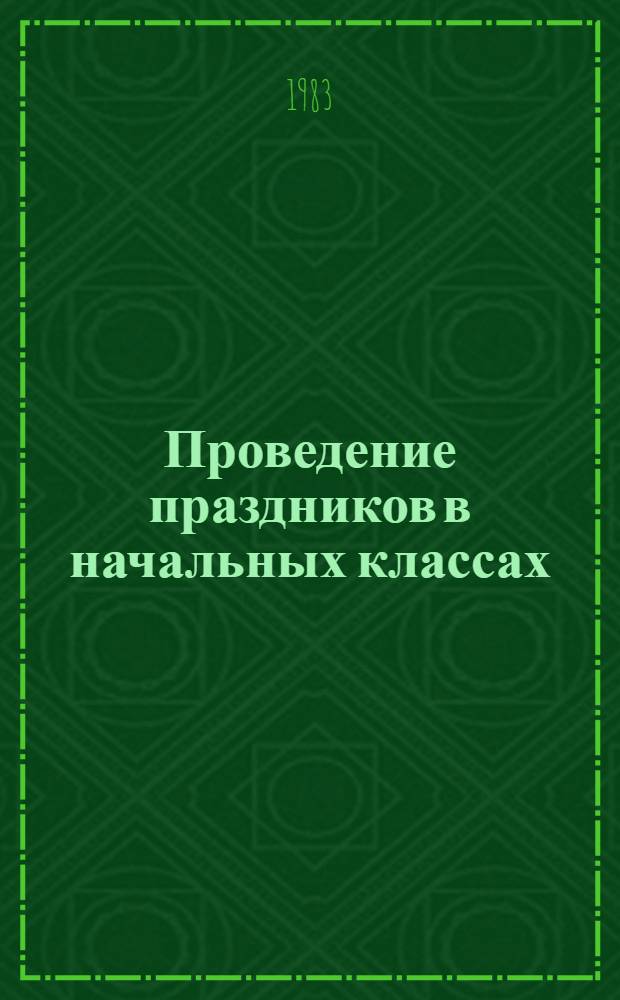 Проведение праздников в начальных классах : Из опыта работы : Пособие для учителя