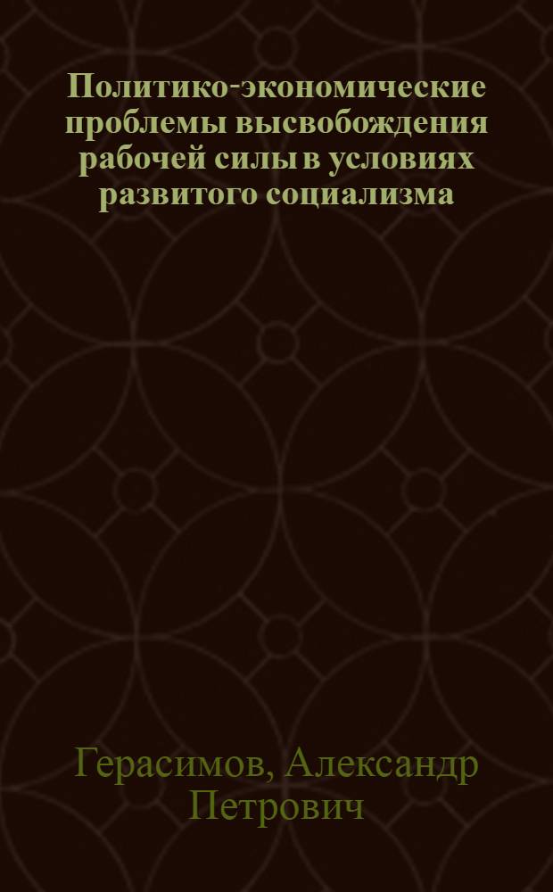 Политико-экономические проблемы высвобождения рабочей силы в условиях развитого социализма : Автореф. дис. на соиск. учен. степ. канд. экон. наук : (08.00.01)