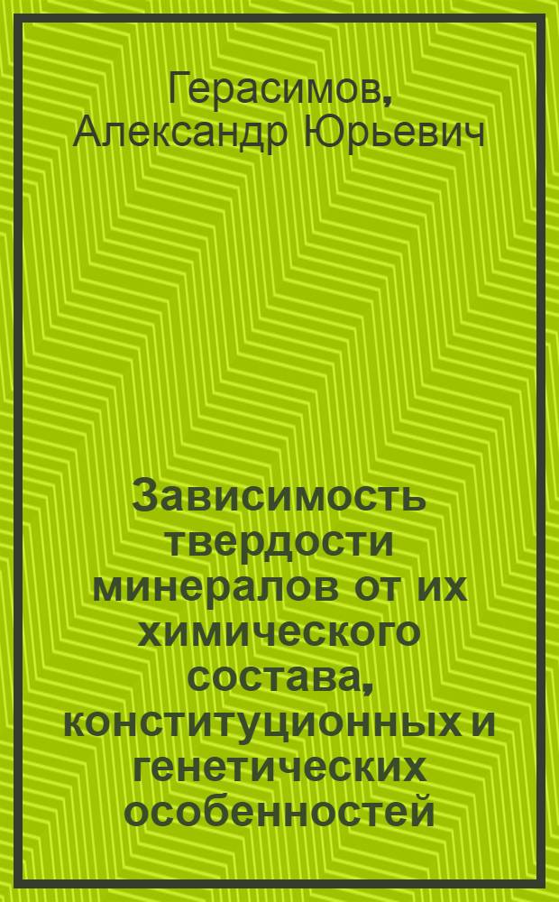 Зависимость твердости минералов от их химического состава, конституционных и генетических особенностей : Автореф. дис. на соиск. учен. степ. канд. геол.-минерал. наук : (04.00.20)