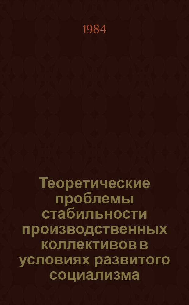 Теоретические проблемы стабильности производственных коллективов в условиях развитого социализма : Автореф. дис. на соиск. учен. степ. канд. филос. наук : (09.00.02)