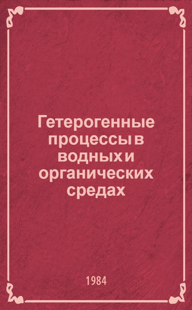 Гетерогенные процессы в водных и органических средах : Сб. ст.