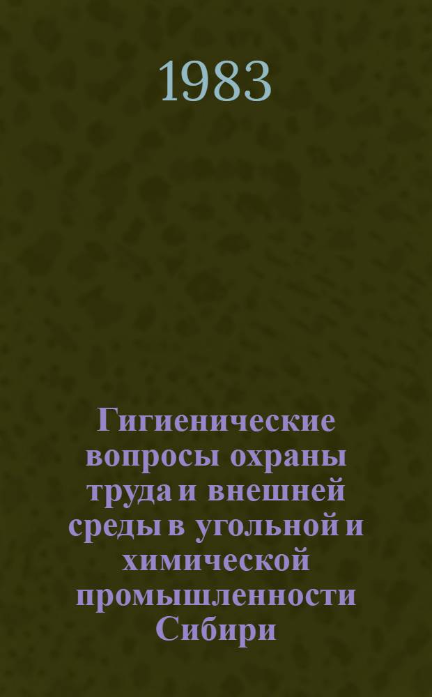 Гигиенические вопросы охраны труда и внешней среды в угольной и химической промышленности Сибири : Сб. науч. тр