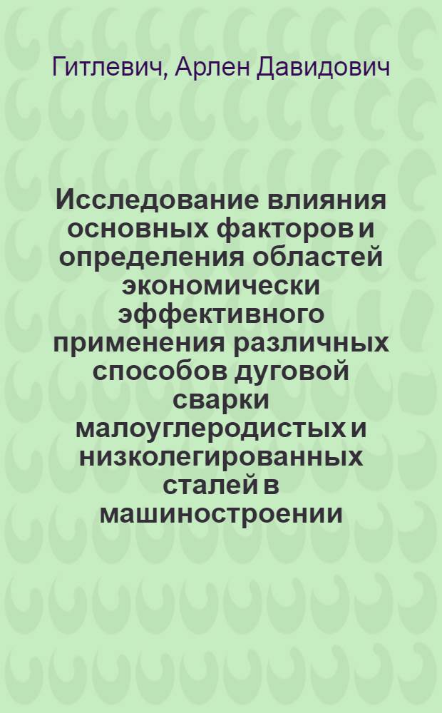 Исследование влияния основных факторов и определения областей экономически эффективного применения различных способов дуговой сварки малоуглеродистых и низколегированных сталей в машиностроении : Автореф. дис. на соиск. учен. степ. канд. экон. наук : (08.00.05)
