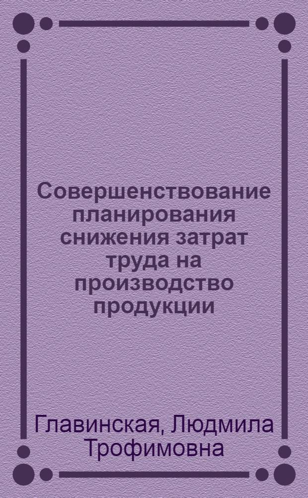 Совершенствование планирования снижения затрат труда на производство продукции : (На прим. рыбоконсерв. предприятий) : Автореф. дис. на соиск. учен. степ. канд. экон. наук : (08.00.05)