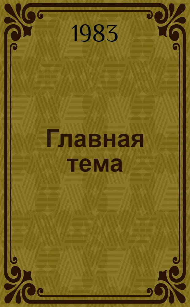 Главная тема : Из опыта работы средств массовой информ. и пропаганды по освещению вопросов экон. и социал. развития обл. : Сб. статей