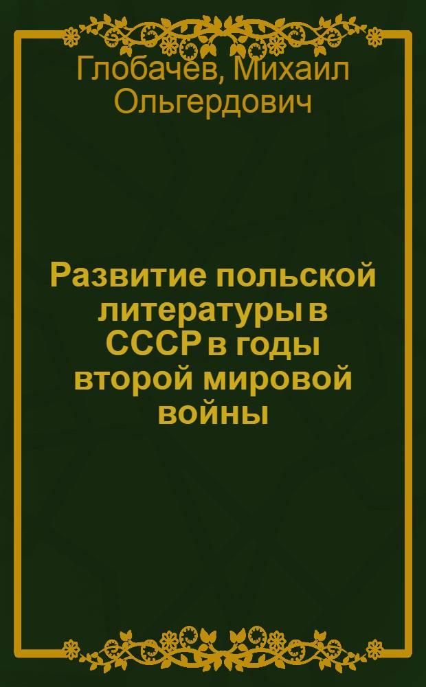 Развитие польской литературы в СССР в годы второй мировой войны (1939-1945 гг.) : Автореф. дис. на соиск. учен. степ. канд. филол. наук : (10.01.04)
