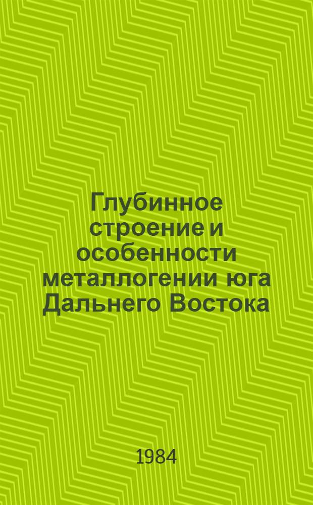 Глубинное строение и особенности металлогении юга Дальнего Востока