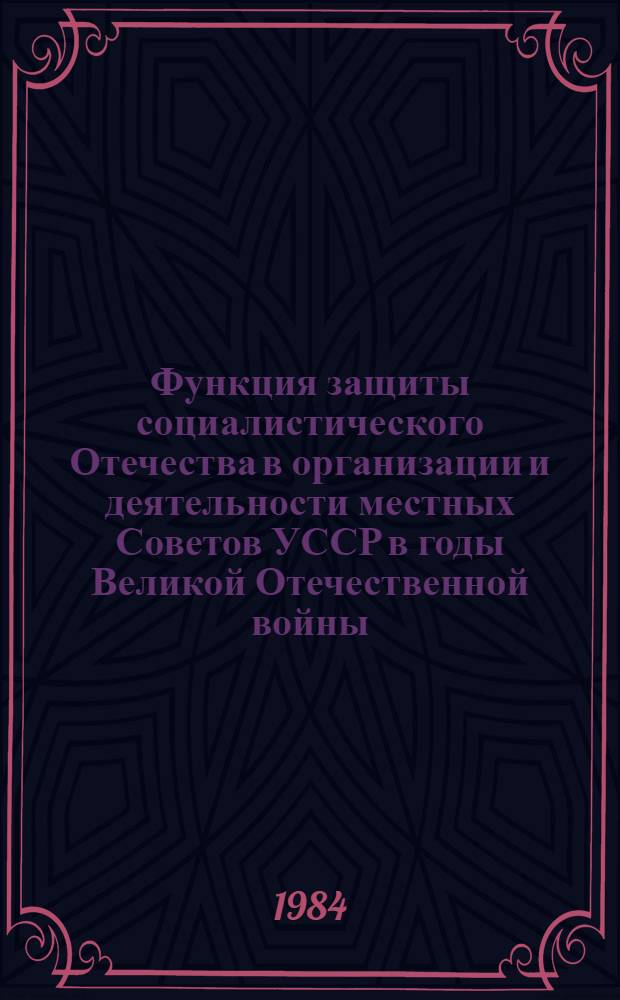 Функция защиты социалистического Отечества в организации и деятельности местных Советов УССР в годы Великой Отечественной войны (1941-1945 гг.) : Автореф. дис. на соиск. учен. степ. канд. юрид. наук : (12.10.01)