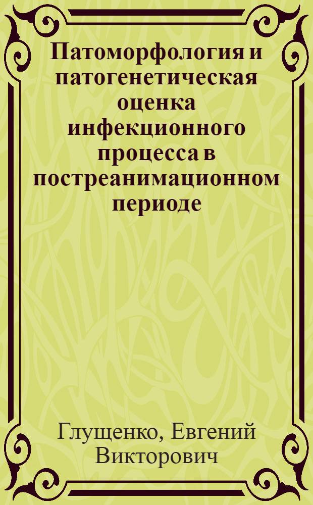 Патоморфология и патогенетическая оценка инфекционного процесса в постреанимационном периоде : Автореф. дис. на соиск. учен. степ. канд. мед. наук : (14.00.15)