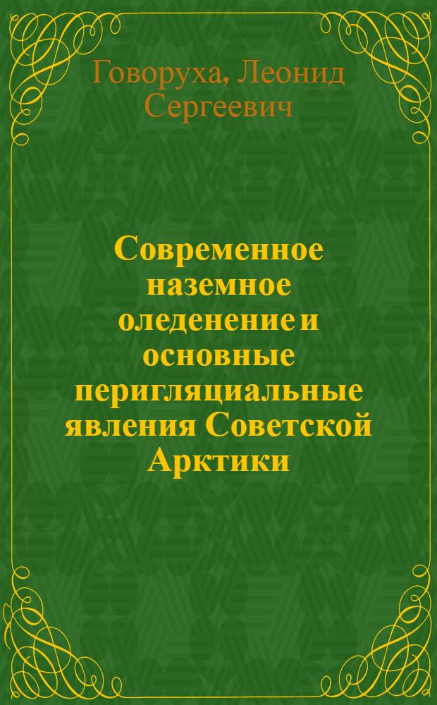 Современное наземное оледенение и основные перигляциальные явления Советской Арктики : Автореф. дис. на соиск. учен. степ. д-ра геогр. наук : (11.00.07)