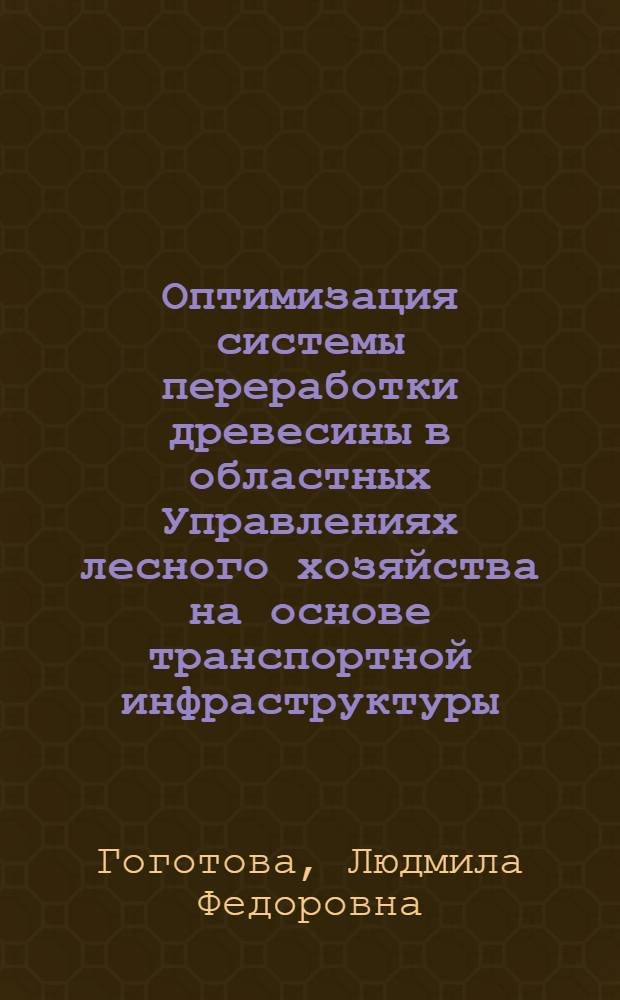 Оптимизация системы переработки древесины в областных Управлениях лесного хозяйства на основе транспортной инфраструктуры : Автореф. дис. на соиск. учен. степ. канд. техн. наук : (05.13.06)