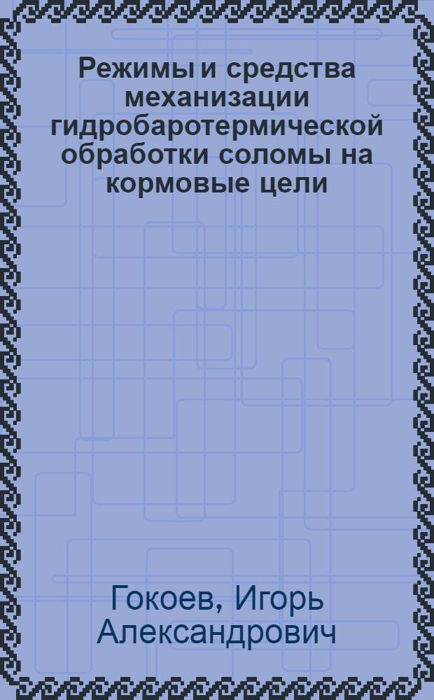 Режимы и средства механизации гидробаротермической обработки соломы на кормовые цели : Автореф. дис. на соиск. учен. степ. канд. техн. наук : (05.20.01)
