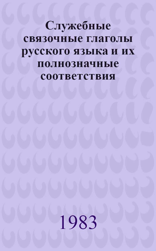 Служебные связочные глаголы русского языка и их полнозначные соответствия : Автореф. дис. на соиск. учен. степ. к. филол. н