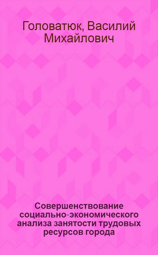 Совершенствование социально-экономического анализа занятости трудовых ресурсов города : Автореф. дис. на соиск. учен. степ. к. э. н