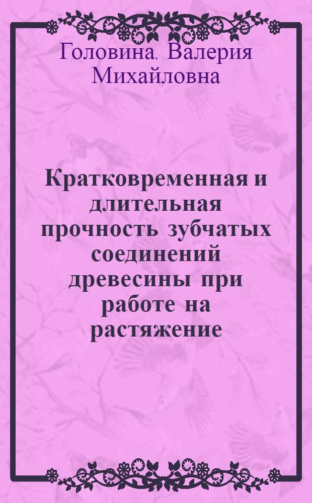 Кратковременная и длительная прочность зубчатых соединений древесины при работе на растяжение : Автореф. дис. на соиск. учен. степ. канд. техн. наук : (05.23.01)