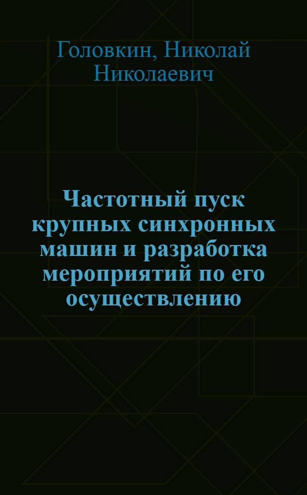 Частотный пуск крупных синхронных машин и разработка мероприятий по его осуществлению : Автореф. дис. на соиск. учен. степ. канд. техн. : (05.14.02)