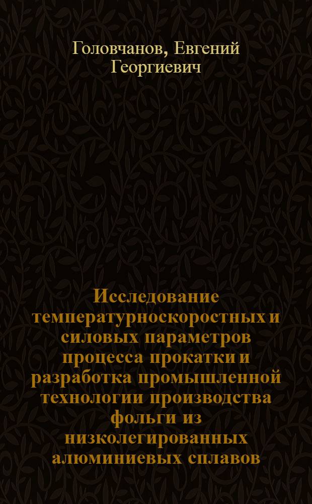 Исследование температурноскоростных и силовых параметров процесса прокатки и разработка промышленной технологии производства фольги из низколегированных алюминиевых сплавов : Автореф. дис. на соиск. учен. степ. к. т. н
